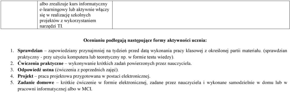 (sprawdzian praktyczny - przy użyciu komputera lub teoretyczny np. w formie testu wiedzy). 2. Ćwiczenia praktyczne wykonywanie krótkich zadań powierzonych przez nauczyciela. 3.