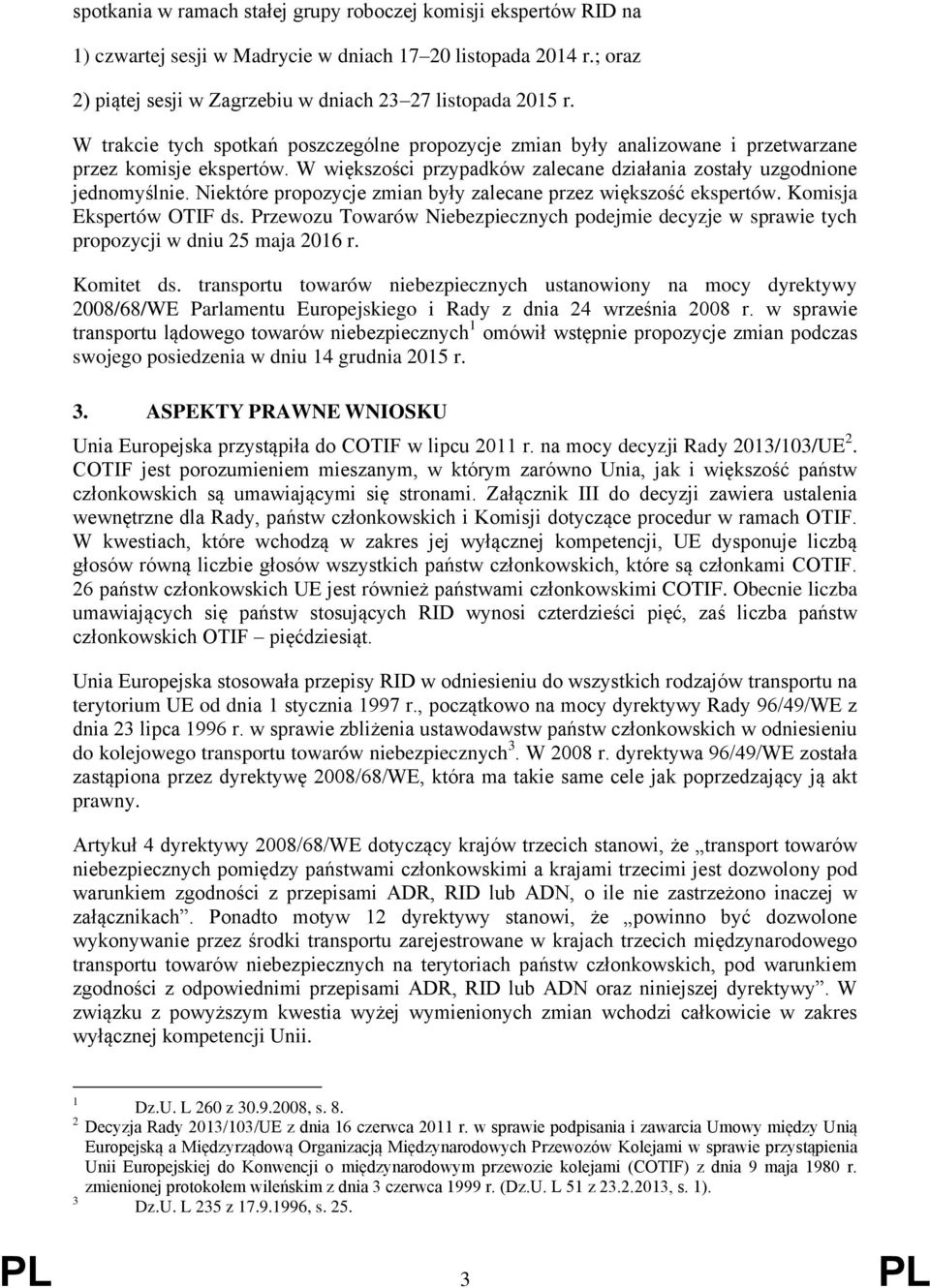 Niektóre propozycje zmian były zalecane przez większość ekspertów. Komisja Ekspertów OTIF ds. Przewozu Towarów Niebezpiecznych podejmie decyzje w sprawie tych propozycji w dniu 25 maja 2016 r.