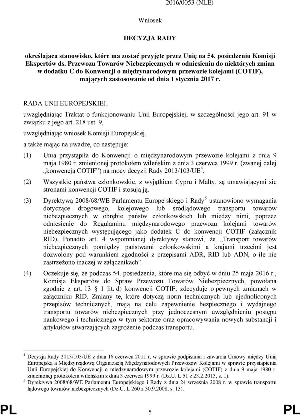 RADA UNII EUROPEJSKIEJ, uwzględniając Traktat o funkcjonowaniu Unii Europejskiej, w szczególności jego art. 91 w związku z jego art. 218 ust.