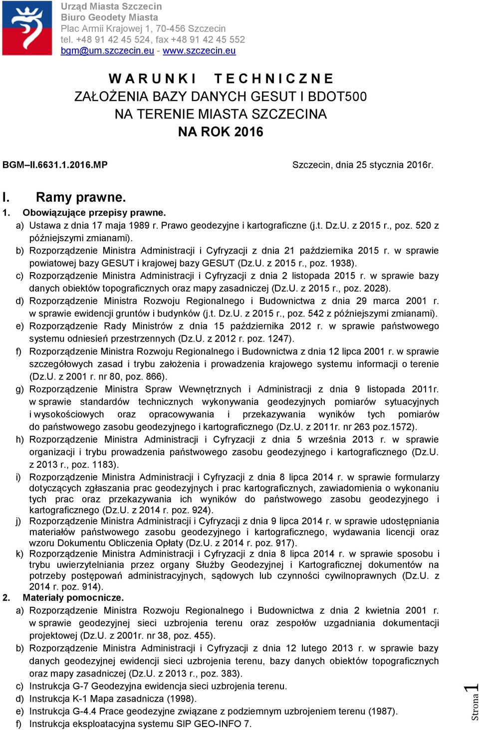 1. Obowiązujące przepisy prawne. a) Ustawa z dnia 17 maja 1989 r. Prawo geodezyjne i kartograficzne (j.t. Dz.U. z 2015 r., poz. 520 z późniejszymi zmianami).