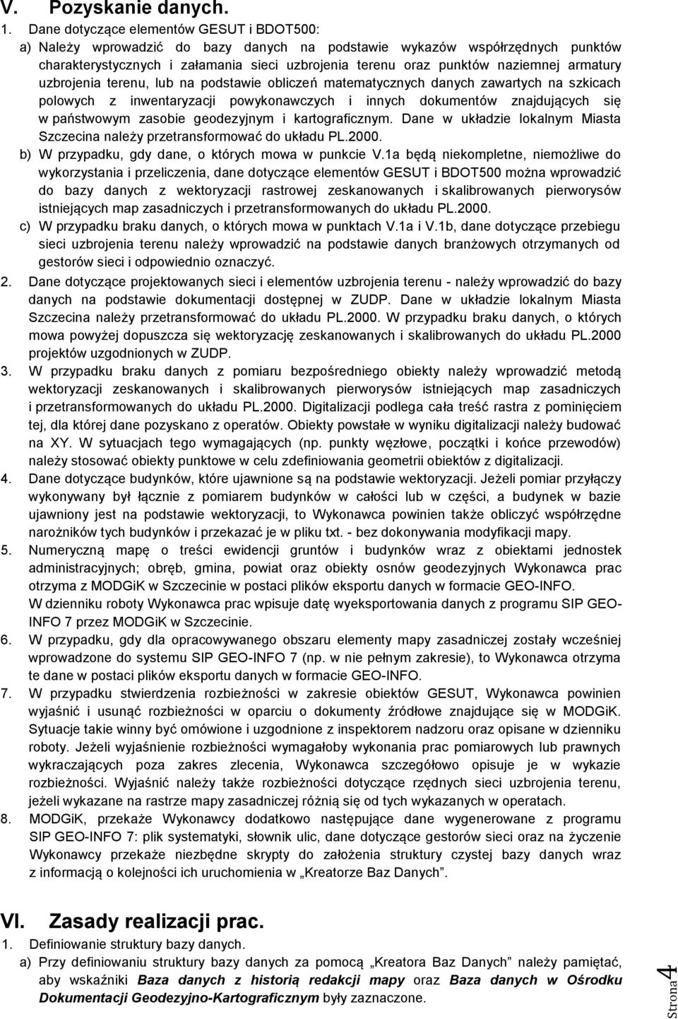 armatury uzbrojenia terenu, lub na podstawie obliczeń matematycznych danych zawartych na szkicach polowych z inwentaryzacji powykonawczych i innych dokumentów znajdujących się w państwowym zasobie