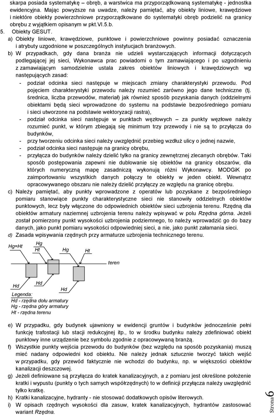 pkt.vi.5.b. 5. Obiekty GESUT. a) Obiekty liniowe, krawędziowe, punktowe i powierzchniowe powinny posiadać oznaczenia i atrybuty uzgodnione w poszczególnych instytucjach branżowych.
