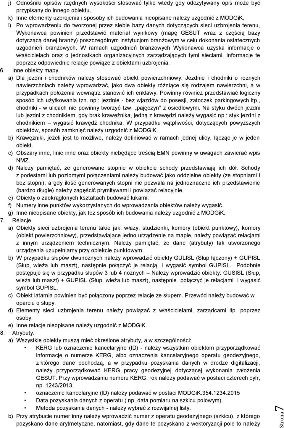 l) Po wprowadzeniu do tworzonej przez siebie bazy danych dotyczących sieci uzbrojenia terenu, Wykonawca powinien przedstawić materiał wynikowy (mapę GESUT wraz z częścią bazy dotyczącą danej branży)