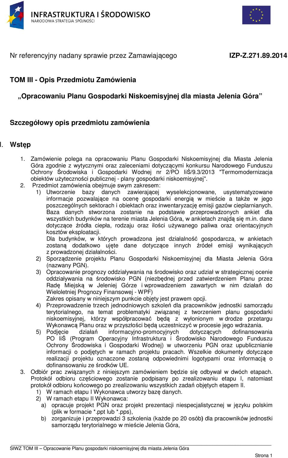 Zamówienie polega na opracowaniu Planu Gospodarki Niskoemisyjnej dla Miasta Jelenia Góra zgodnie z wytycznymi oraz zaleceniami dotyczącymi konkursu Narodowego Funduszu Ochrony Środowiska i Gospodarki