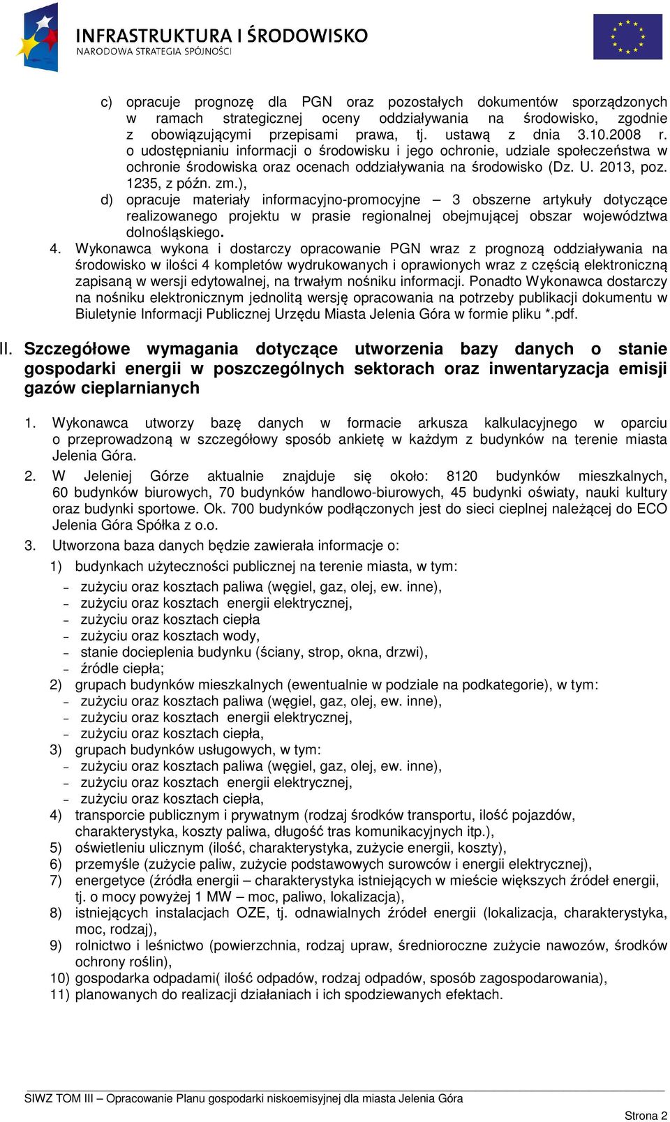 ), d) opracuje materiały informacyjno-promocyjne 3 obszerne artykuły dotyczące realizowanego projektu w prasie regionalnej obejmującej obszar województwa dolnośląskiego. 4.