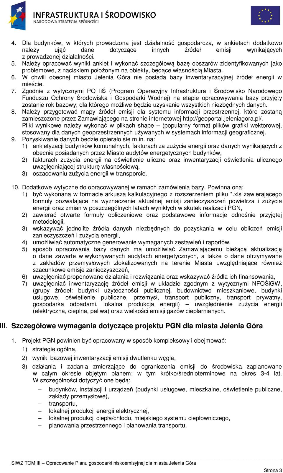 W chwili obecnej miasto Jelenia Góra nie posiada bazy inwentaryzacyjnej źródeł energii w mieście. 7.