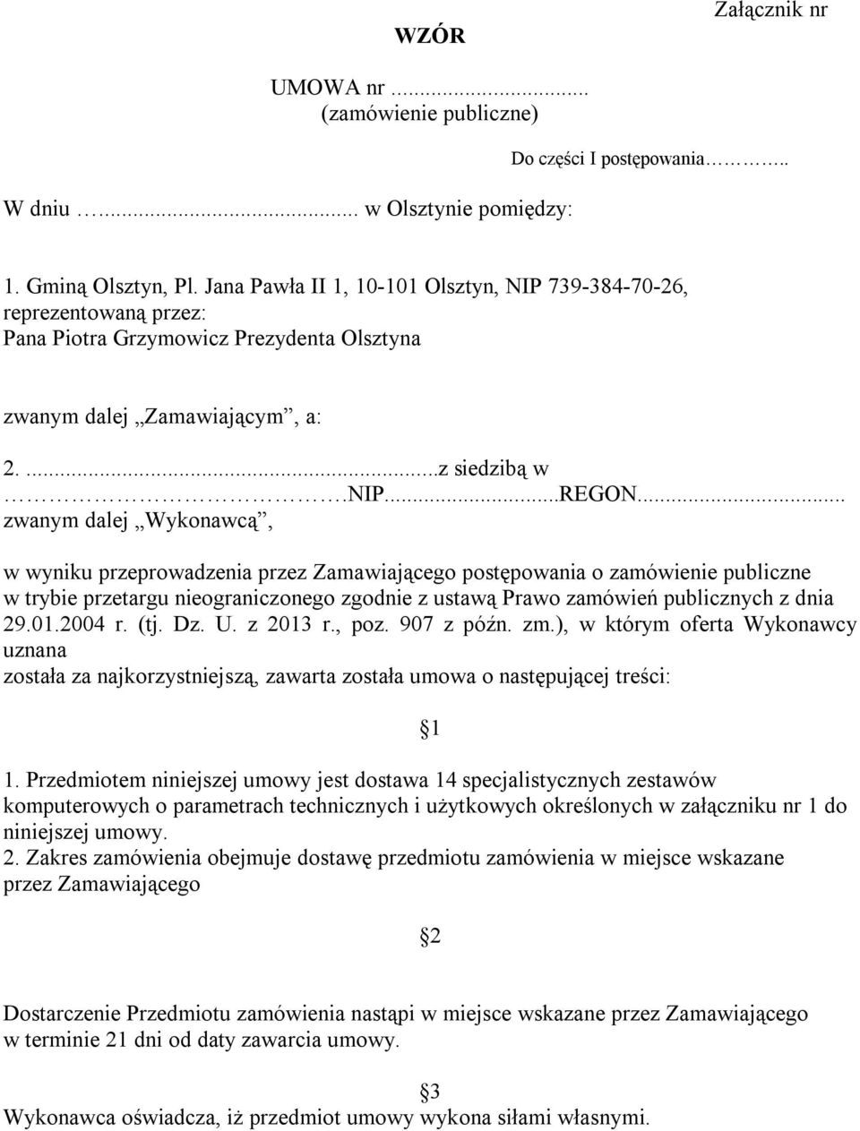 .. zwanym dalej Wykonawcą, w wyniku przeprowadzenia przez Zamawiającego postępowania o zamówienie publiczne w trybie przetargu nieograniczonego zgodnie z ustawą Prawo zamówień publicznych z dnia 29.