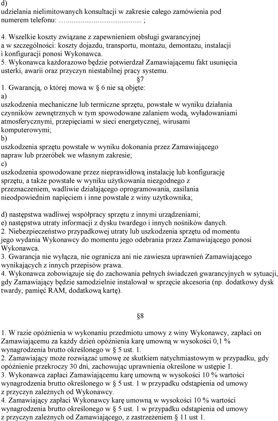 Wykonawca każdorazowo będzie potwierdzał Zamawiającemu fakt usunięcia usterki, awarii oraz przyczyn niestabilnej pracy systemu. 7 1.