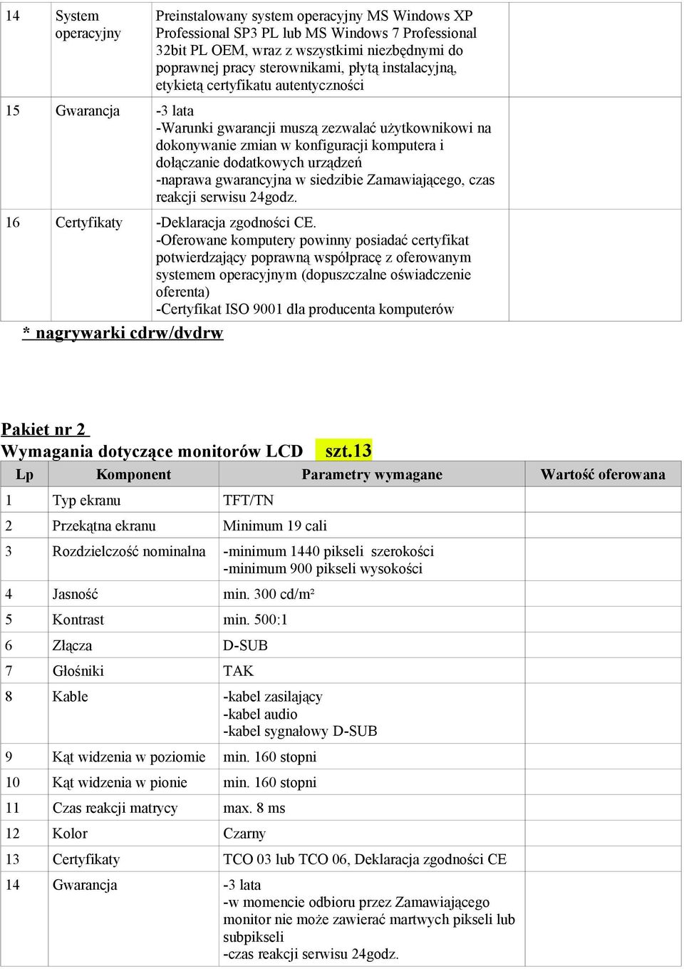 urządzeń -naprawa gwarancyjna w siedzibie Zamawiającego, czas reakcji serwisu 24godz. 16 Certyfikaty -Deklaracja zgodności CE.