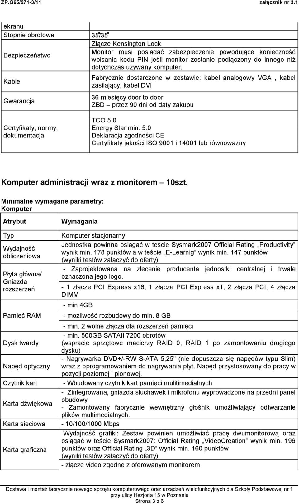 0 Energy Star min. 5.0 Deklaracja zgodności CE Certyfikaty jakości ISO 9001 i 14001 lub równoważny Komputer administracji wraz z monitorem 10szt.