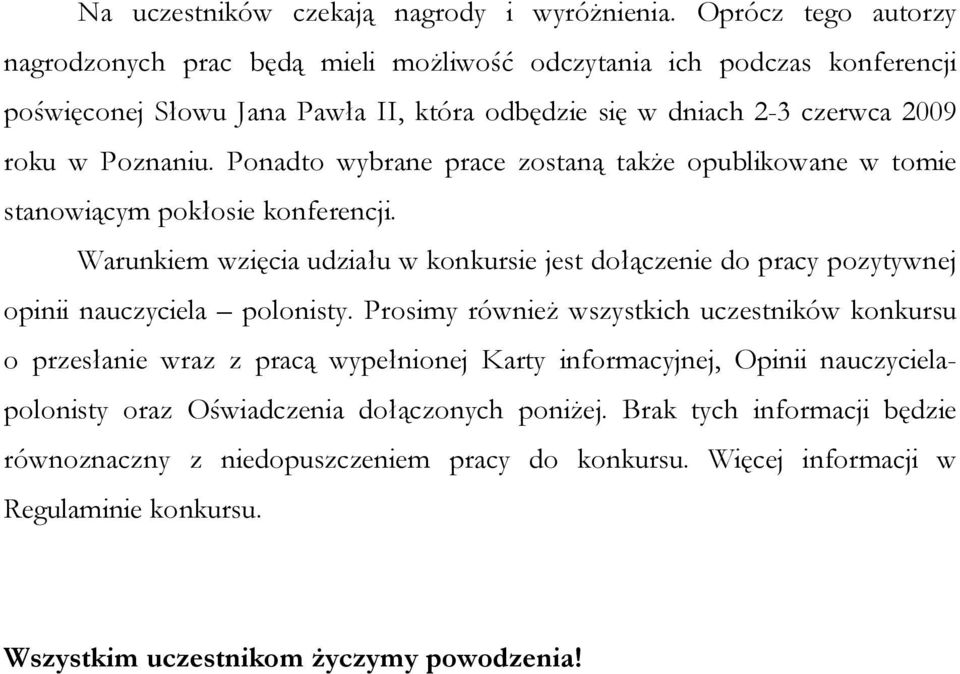 Ponadto wybrane prace zostaną także opublikowane w tomie stanowiącym pokłosie konferencji.