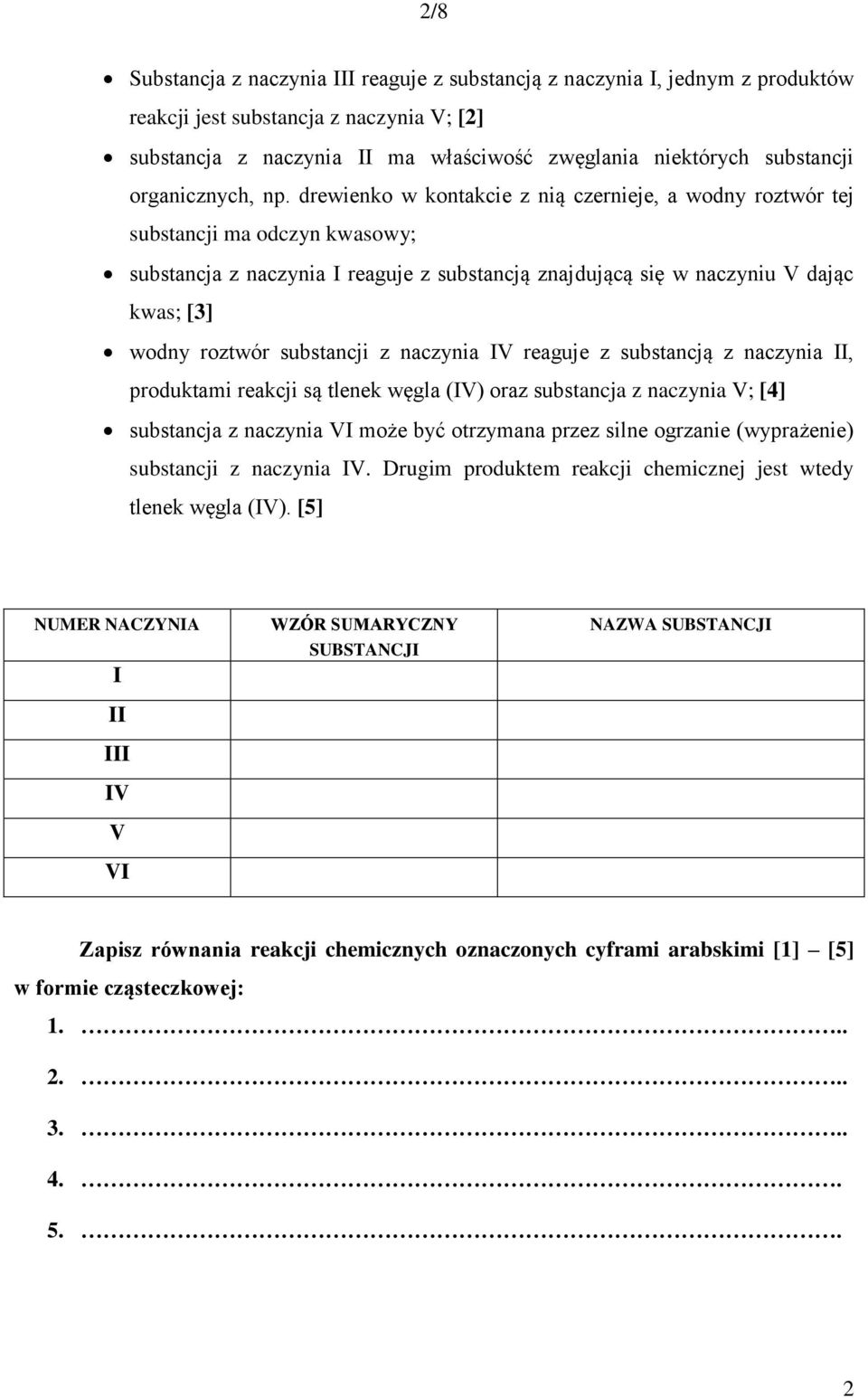 drewienko w kontakcie z nią czernieje, a wodny roztwór tej substancji ma odczyn kwasowy; substancja z naczynia I reaguje z substancją znajdującą się w naczyniu V dając kwas; [3] wodny roztwór