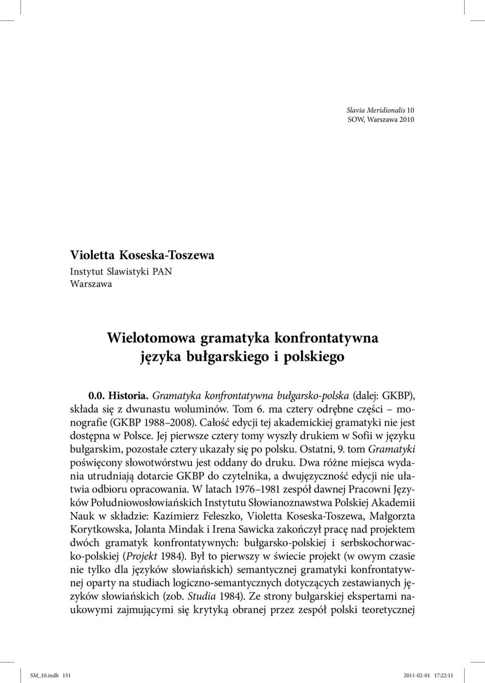 Całość edycji tej akademickiej gramatyki nie jest dostępna w Polsce. Jej pierwsze cztery tomy wyszły drukiem w Sofii w języku bułgarskim, pozostałe cztery ukazały się po polsku. Ostatni, 9.