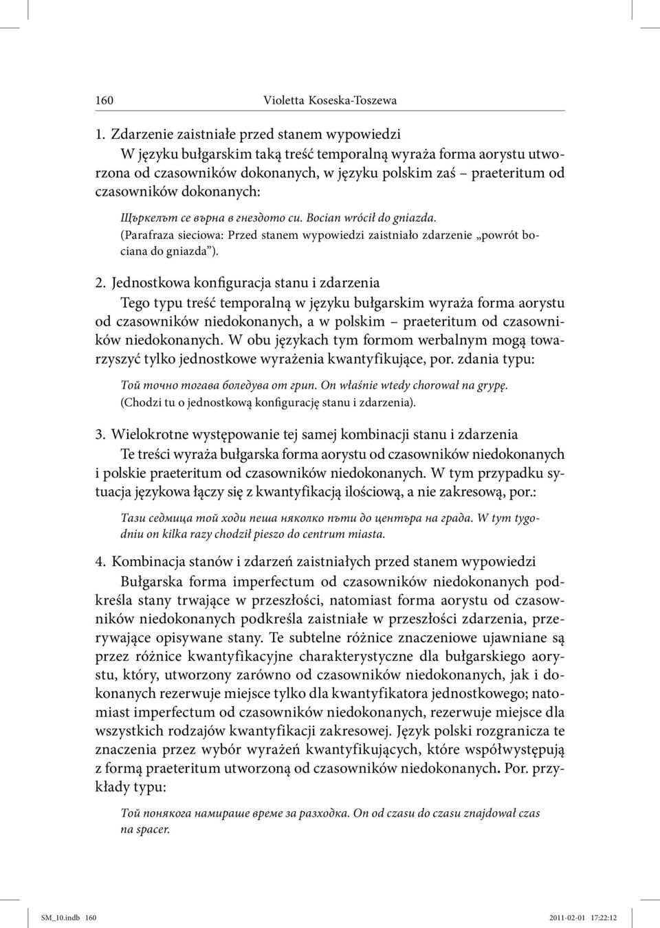 dokonanych: Щъркелът се върна в гнездото си. Bocian wrócił do gniazda. (Parafraza sieciowa: Przed stanem wypowiedzi zaistniało zdarzenie powrót bociana do gniazda ). 2.
