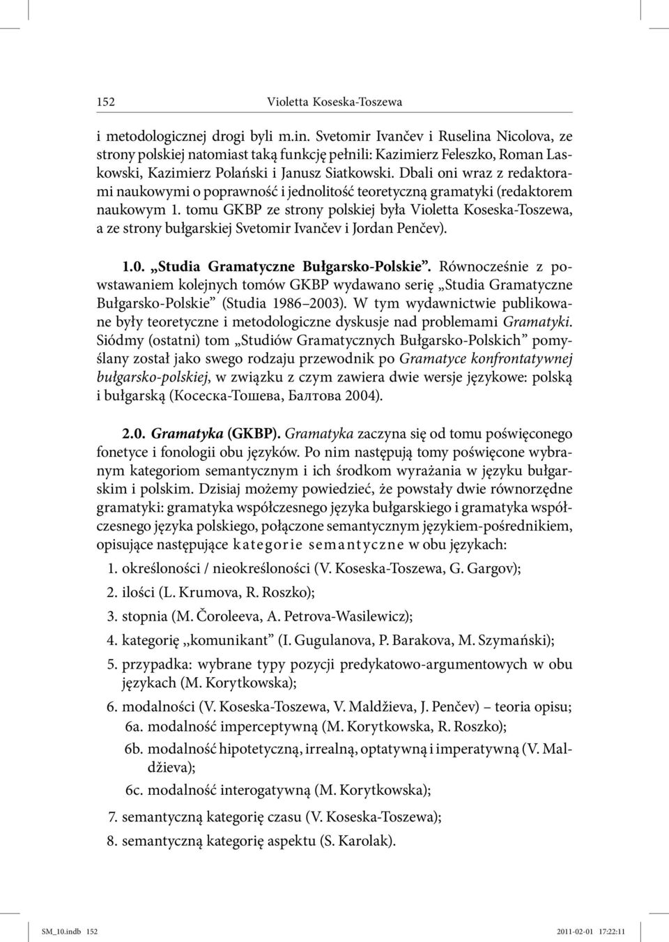 Dbali oni wraz z redaktorami naukowymi o poprawność i jednolitość teoretyczną gramatyki (redaktorem naukowym 1.