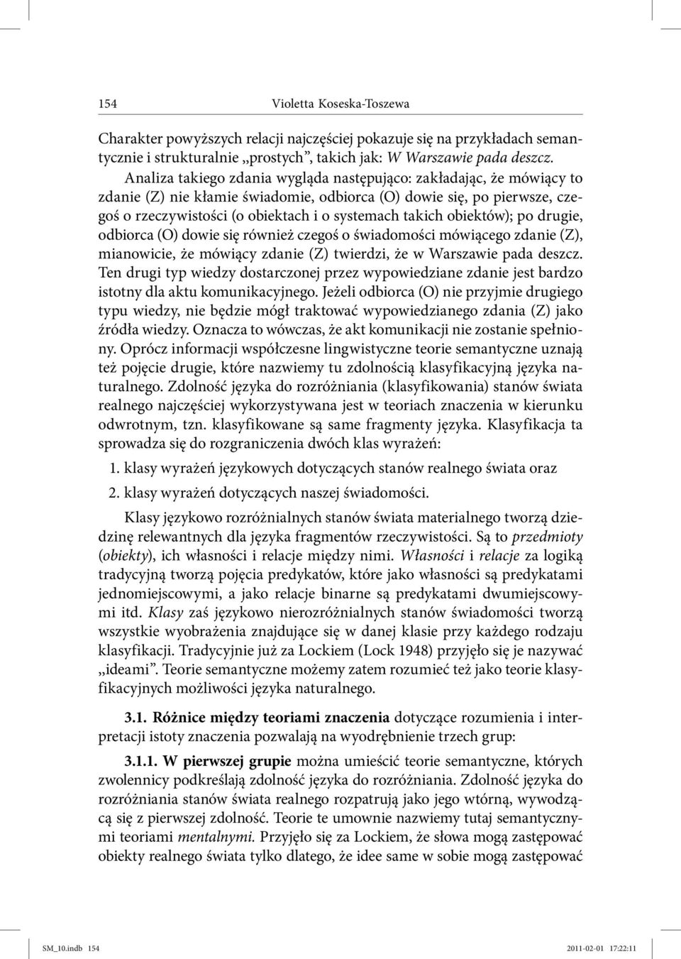obiektów); po drugie, odbiorca (O) dowie się również czegoś o świadomości mówiącego zdanie (Z), mianowicie, że mówiący zdanie (Z) twierdzi, że w Warszawie pada deszcz.