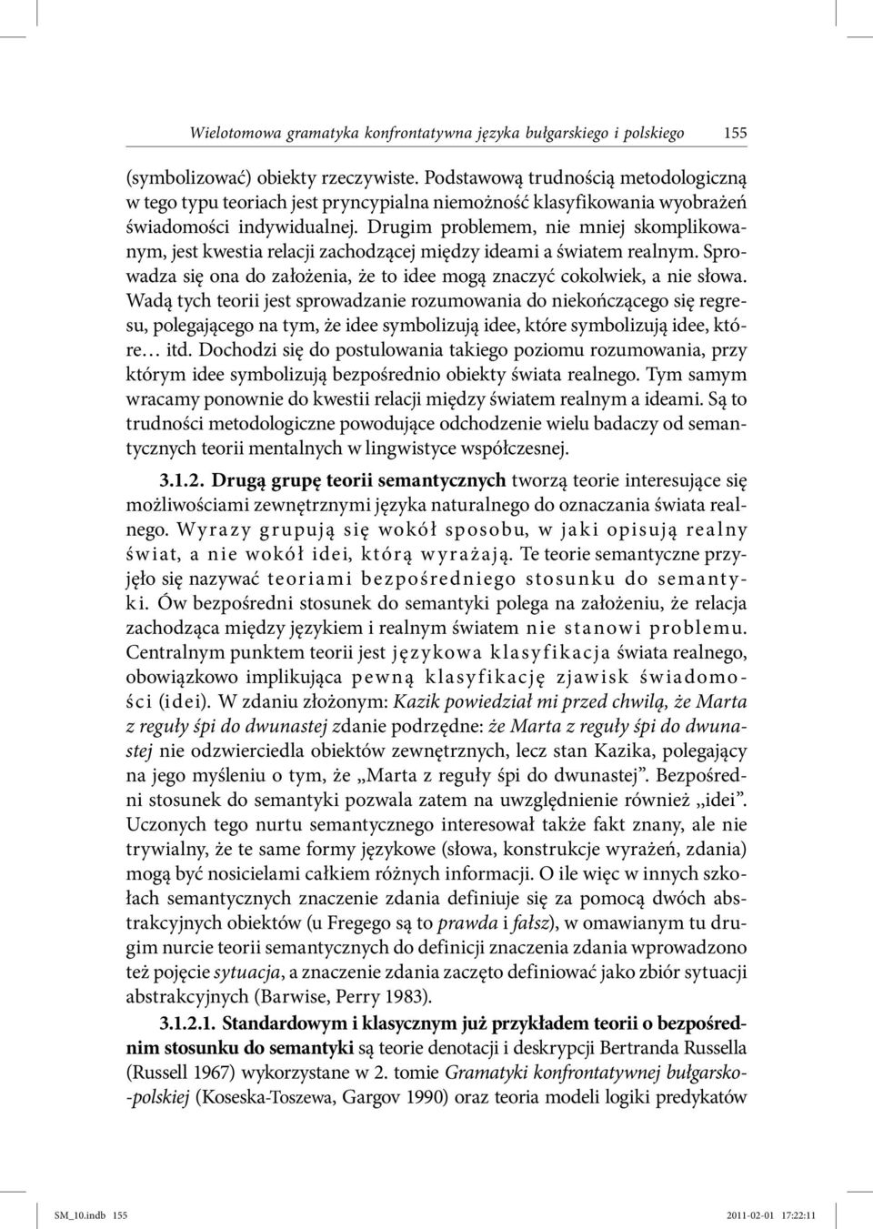 Drugim problemem, nie mniej skomplikowanym, jest kwestia relacji zachodzącej między ideami a światem realnym. Sprowadza się ona do założenia, że to idee mogą znaczyć cokolwiek, a nie słowa.
