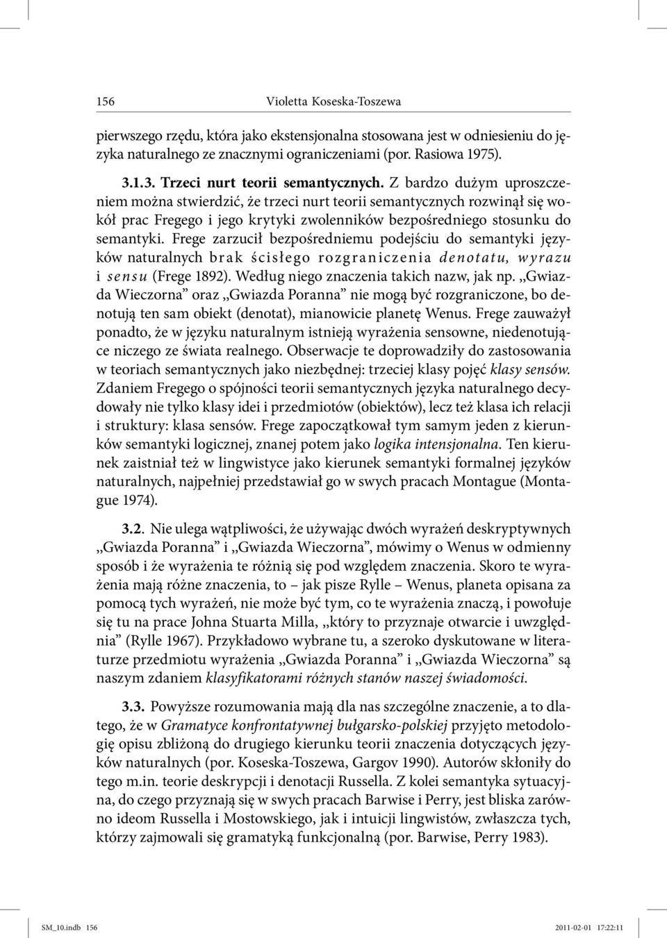 Frege zarzucił bezpośredniemu podejściu do semantyki języków naturalnych brak ścisłego rozgraniczenia denotatu, w y razu i sensu (Frege 1892). Według niego znaczenia takich nazw, jak np.
