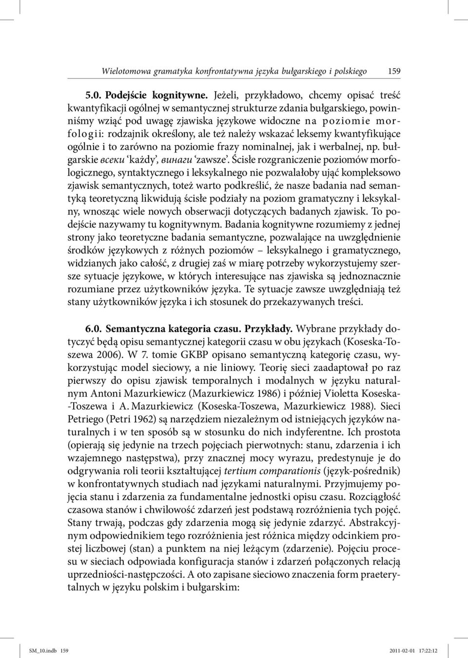 określony, ale też należy wskazać leksemy kwantyfikujące ogólnie i to zarówno na poziomie frazy nominalnej, jak i werbalnej, np. bułgarskie всеки każdy, винаги zawsze.