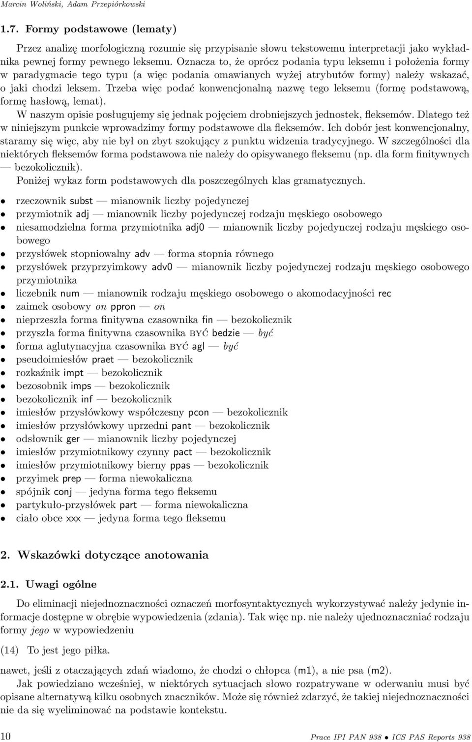 Trzeba więc podać konwencjonalną nazwę tego leksemu (formę podstawową, formę hasłową, lemat). W naszym opisie posługujemy się jednak pojęciem drobniejszych jednostek, fleksemów.