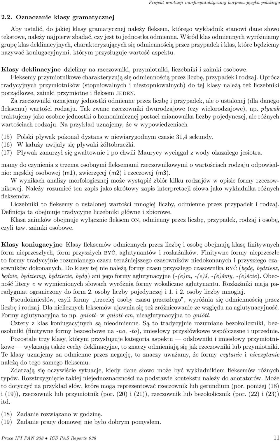 Wśród klas odmiennych wyróżniamy grupę klas deklinacyjnych, charakteryzujących się odmiennością przez przypadek i klas, które będziemy nazywać koniugacyjnymi, którym przysługuje wartość aspektu.