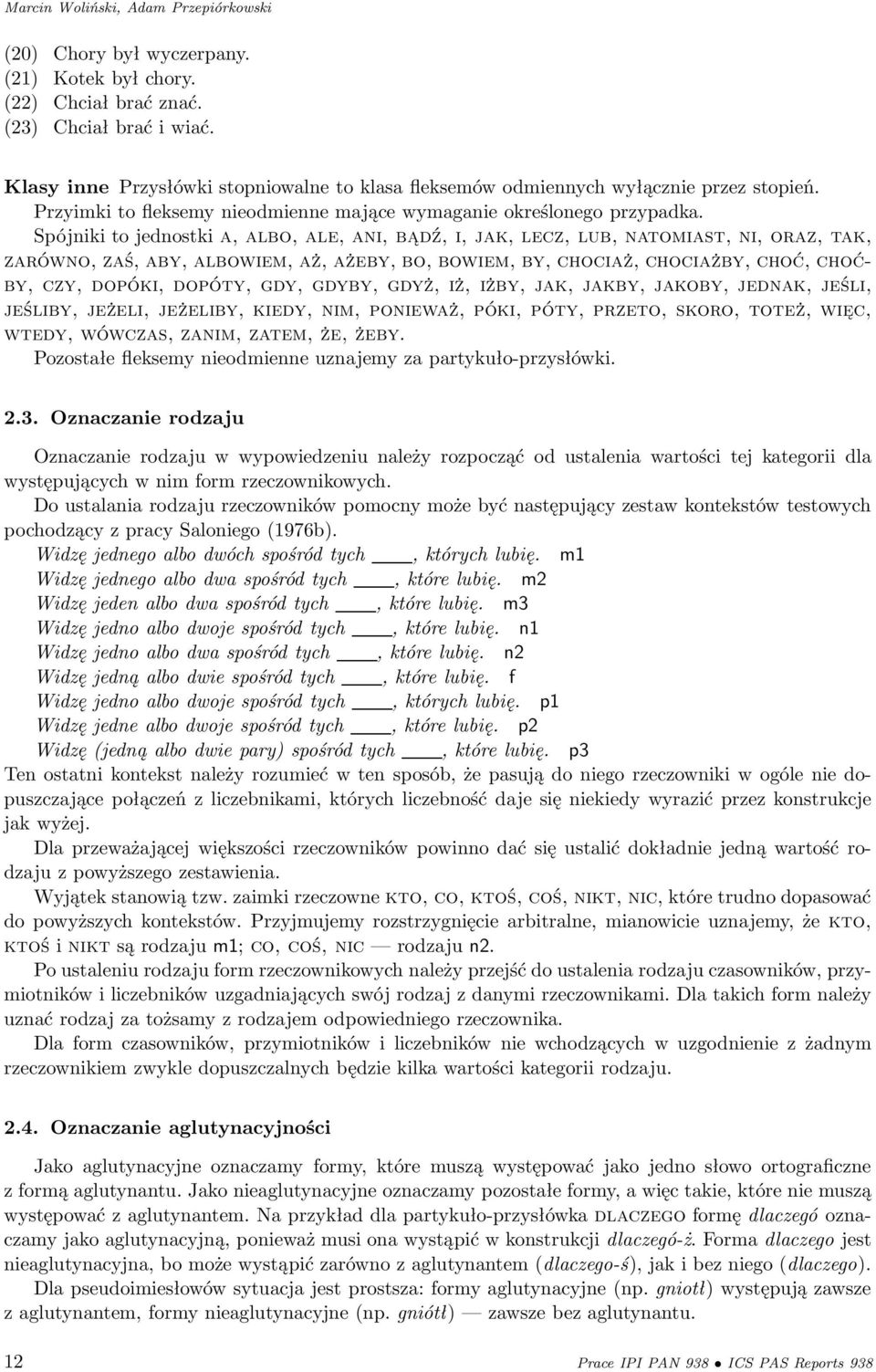 Spójniki to jednostki a, albo, ale, ani, bądź, i, jak, lecz, lub, natomiast, ni, oraz, tak, zarówno, zaś, aby, albowiem, aż, ażeby, bo, bowiem, by, chociaż, chociażby, choć, choćby, czy, dopóki,