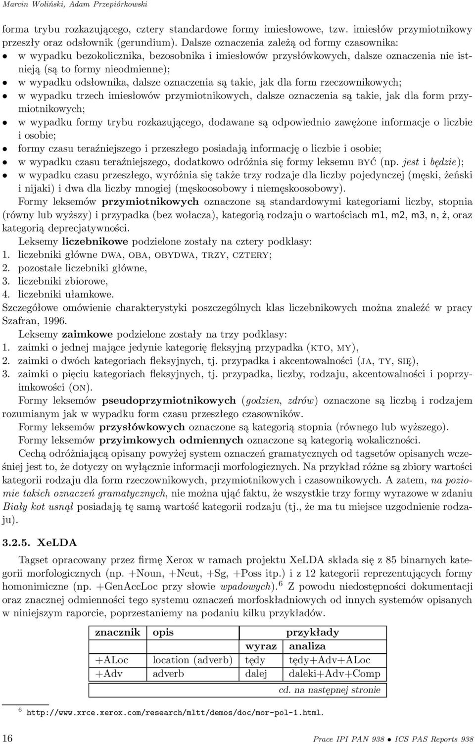 oznaczenia są takie, jak dla form rzeczownikowych; w wypadku trzech imiesłowów przymiotnikowych, dalsze oznaczenia są takie, jak dla form przymiotnikowych; w wypadku formy trybu rozkazującego,