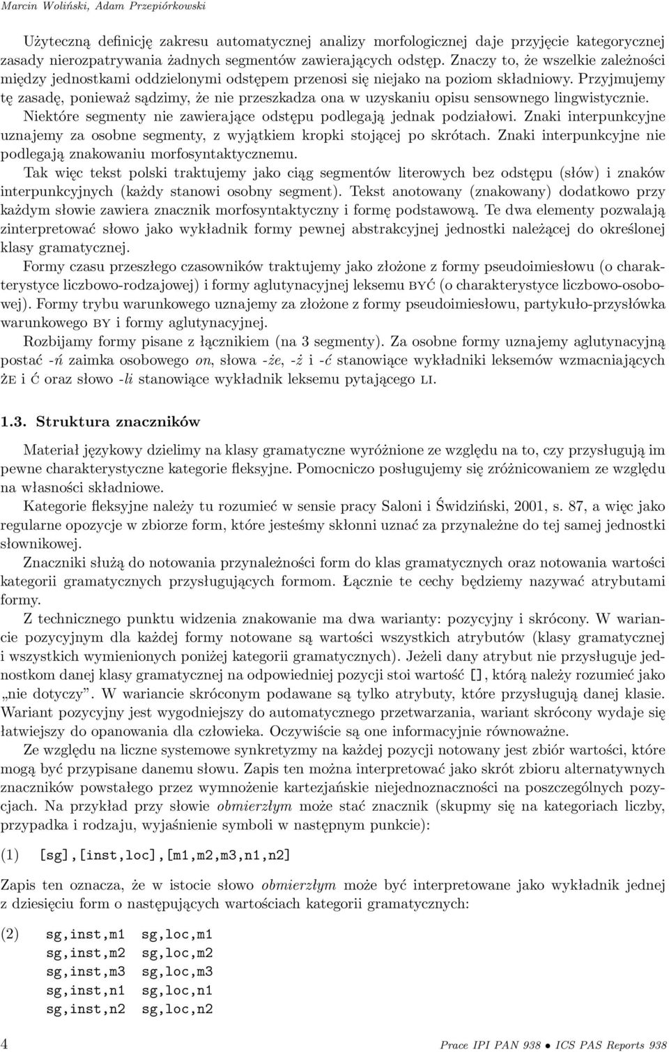 Przyjmujemy tę zasadę, ponieważ sądzimy, że nie przeszkadza ona w uzyskaniu opisu sensownego lingwistycznie. Niektóre segmenty nie zawierające odstępu podlegają jednak podziałowi.
