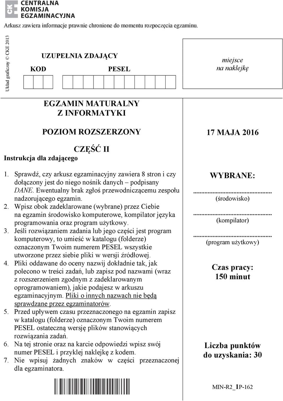 Sprawdź, czy arkusz egzaminacyjny zawiera 8 stron i czy dołączony jest do niego nośnik danych podpisany DANE. Ewentualny brak zgłoś przewodniczącemu zespołu nadzorującego egzamin. 2.