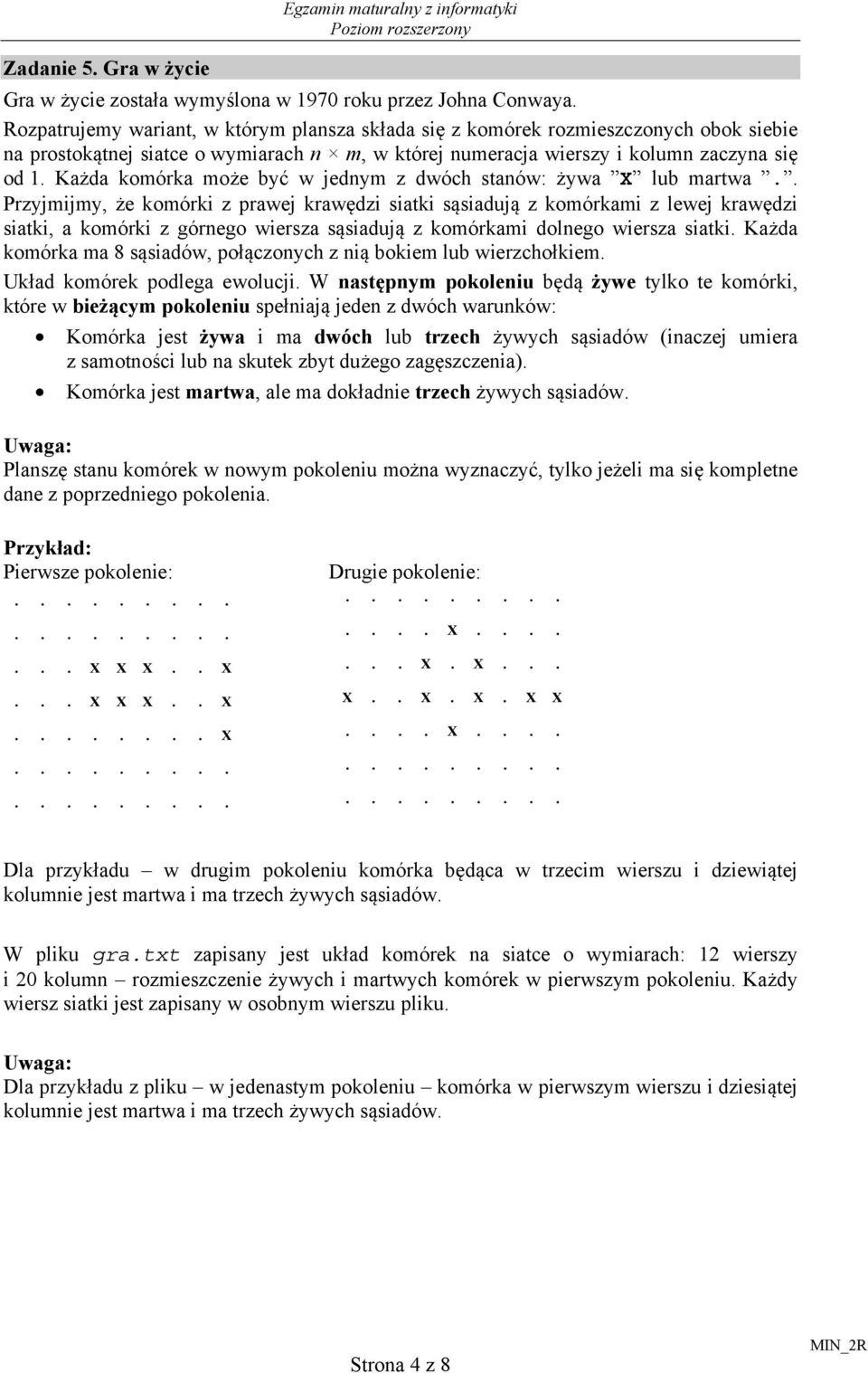 Każda komórka może być w jednym z dwóch stanów: żywa X lub martwa.