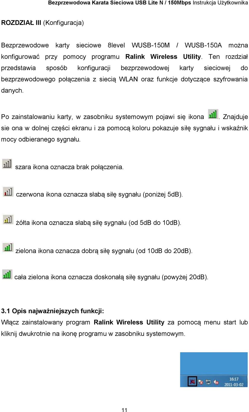 Po zainstalowaniu karty, w zasobniku systemowym pojawi się ikona. Znajduje sie ona w dolnej części ekranu i za pomocą koloru pokazuje siłę sygnału i wskaźnik mocy odbieranego sygnału.