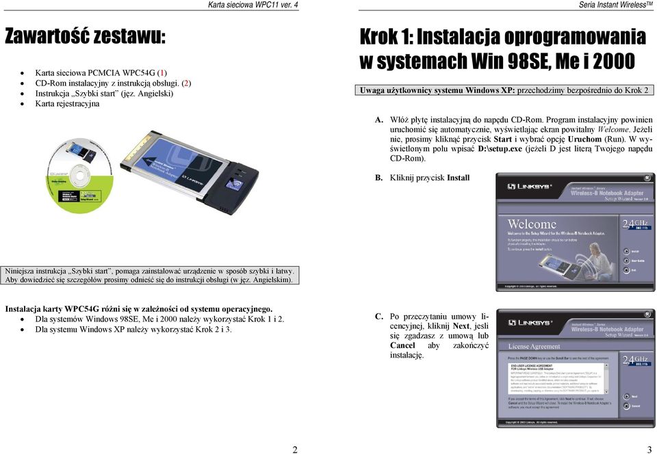 Włóż płytę instalacyjną do napędu CD-Rom. Program instalacyjny powinien uruchomić się automatycznie, wyświetlając ekran powitalny Welcome.
