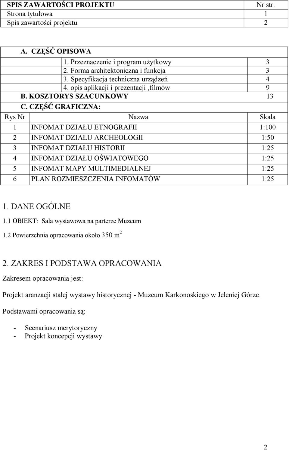 CZĘŚĆ GRAFICZNA: Rys Nr Nazwa Skala INFOMAT DZIAŁU ETNOGRAFII :00 2 INFOMAT DZIAŁU ARCHEOLOGII :50 3 INFOMAT DZIAŁU HISTORII :25 4 INFOMAT DZIAŁU OŚWIATOWEGO :25 5 INFOMAT MAPY MULTIMEDIALNEJ :25 6