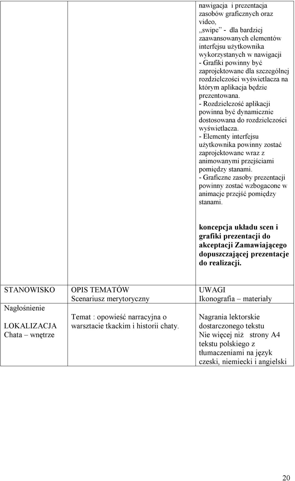 - Elementy interfejsu użytkownika powinny zostać zaprojektowane wraz z animowanymi przejściami pomiędzy stanami.