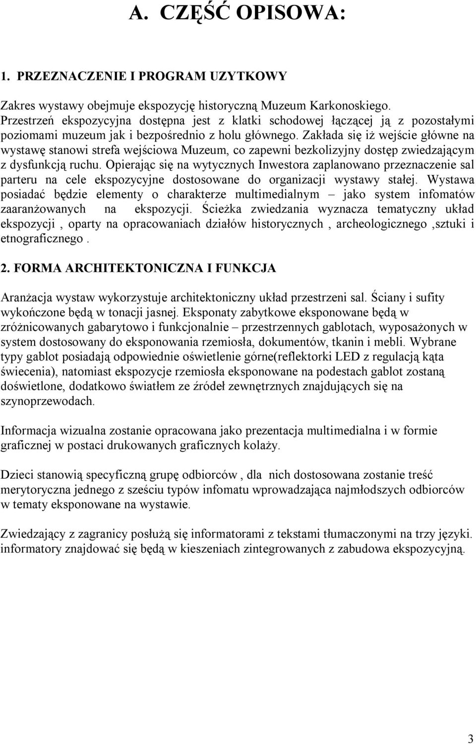 Zakłada się iż wejście główne na wystawę stanowi strefa wejściowa Muzeum, co zapewni bezkolizyjny dostęp zwiedzającym z dysfunkcją ruchu.