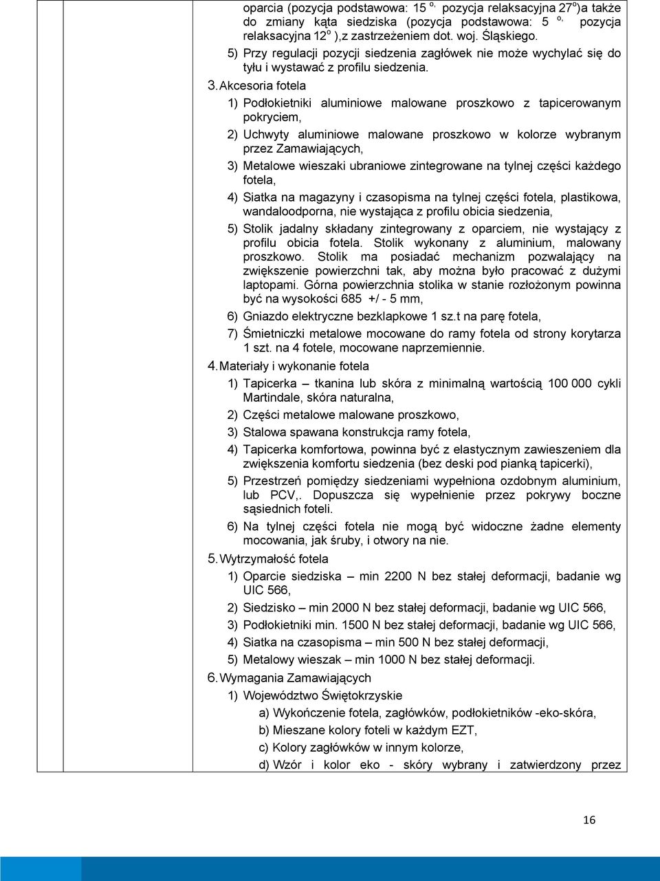 Akcesoria fotela 1) Podłokietniki aluminiowe malowane proszkowo z tapicerowanym pokryciem, 2) Uchwyty aluminiowe malowane proszkowo w kolorze wybranym przez Zamawiających, 3) Metalowe wieszaki