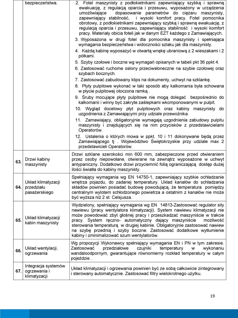Fotel maszynisty z podłokietnikami zapewniający szybką i sprawną ewakuację, z regulacją oparcia i przesuwu, wyposażony w urządzenia umożliwiające dopasowanie parametrów do ciężaru maszynisty,