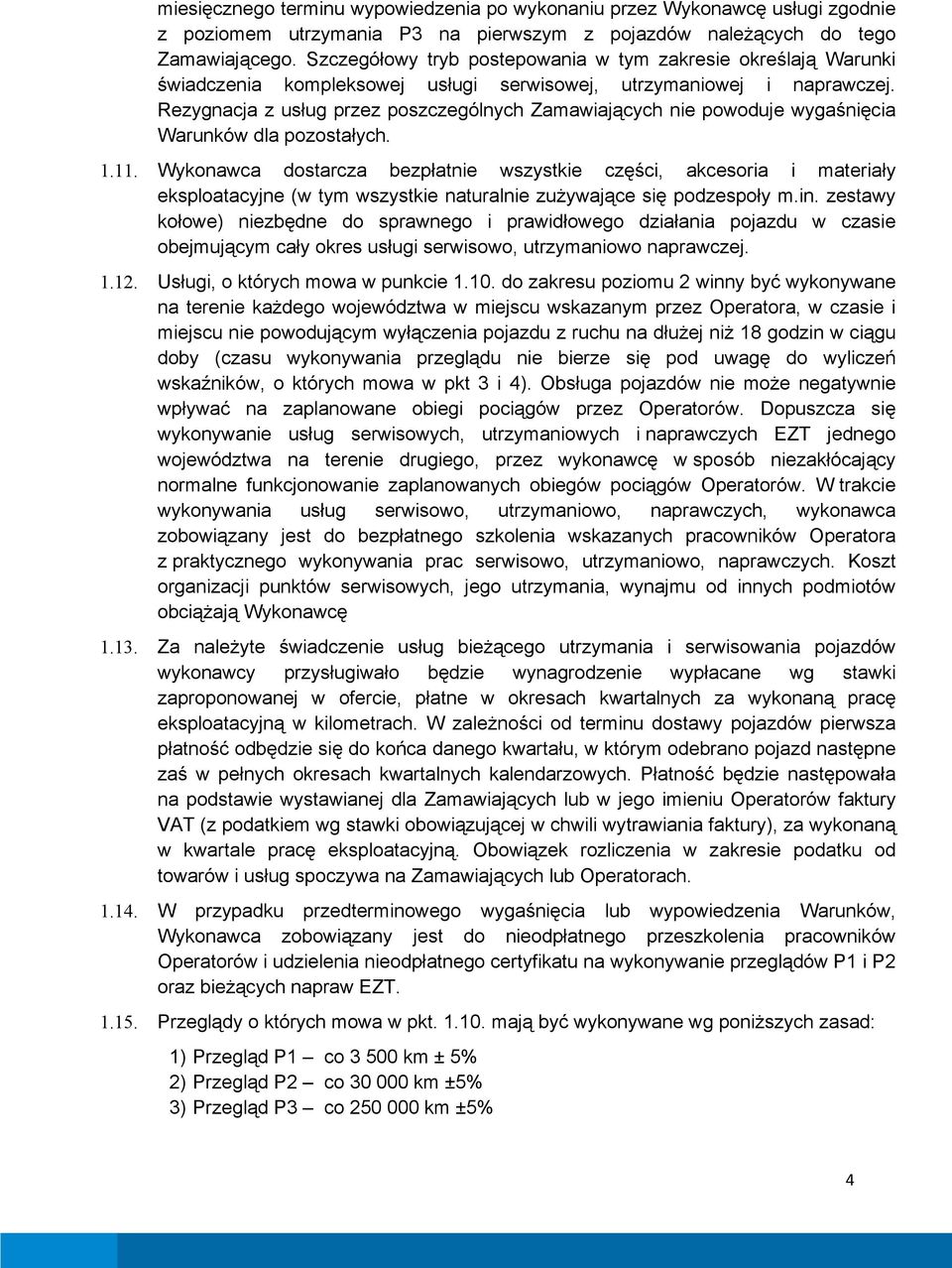 Rezygnacja z usług przez poszczególnych Zamawiających nie powoduje wygaśnięcia Warunków dla pozostałych. 1.11.