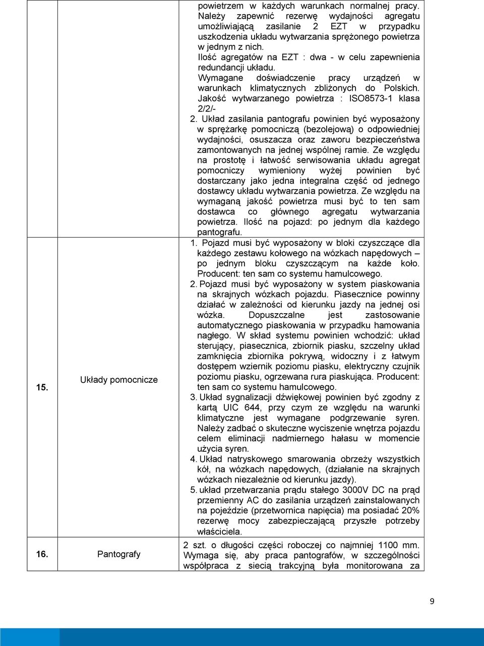 Ilość agregatów na EZT : dwa - w celu zapewnienia redundancji układu. Wymagane doświadczenie pracy urządzeń w warunkach klimatycznych zbliżonych do Polskich.