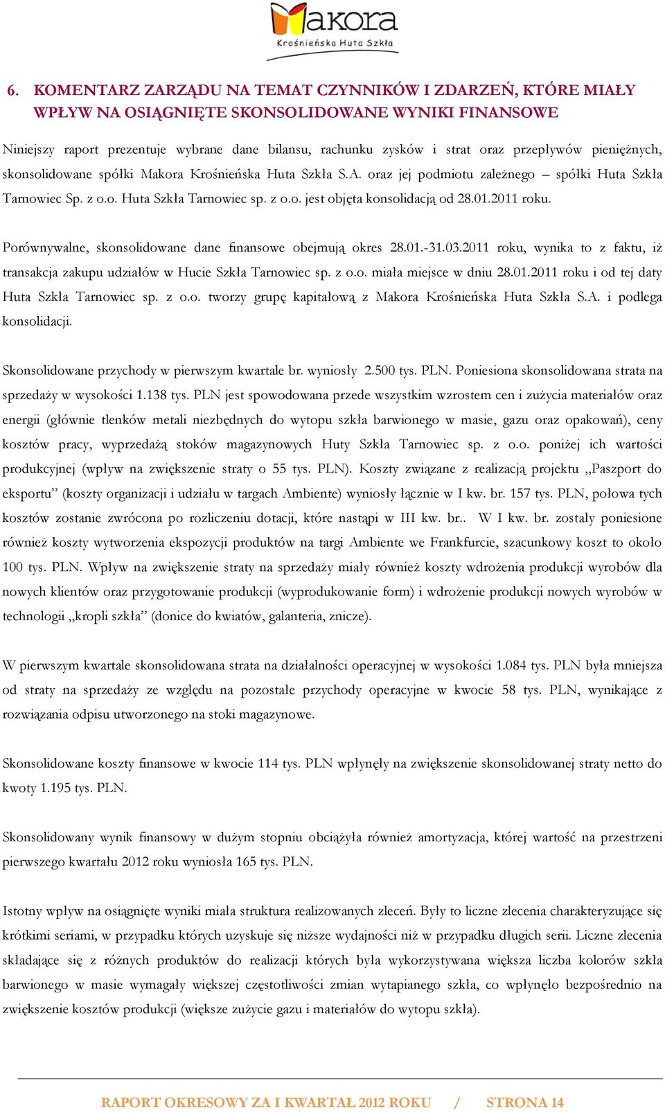 01.2011 roku. Porównywalne, skonsolidowane dane finansowe obejmują okres 28.01.-31.03.2011 roku, wynika to z faktu, iż transakcja zakupu udziałów w Hucie Szkła Tarnowiec sp. z o.o. miała miejsce w dniu 28.