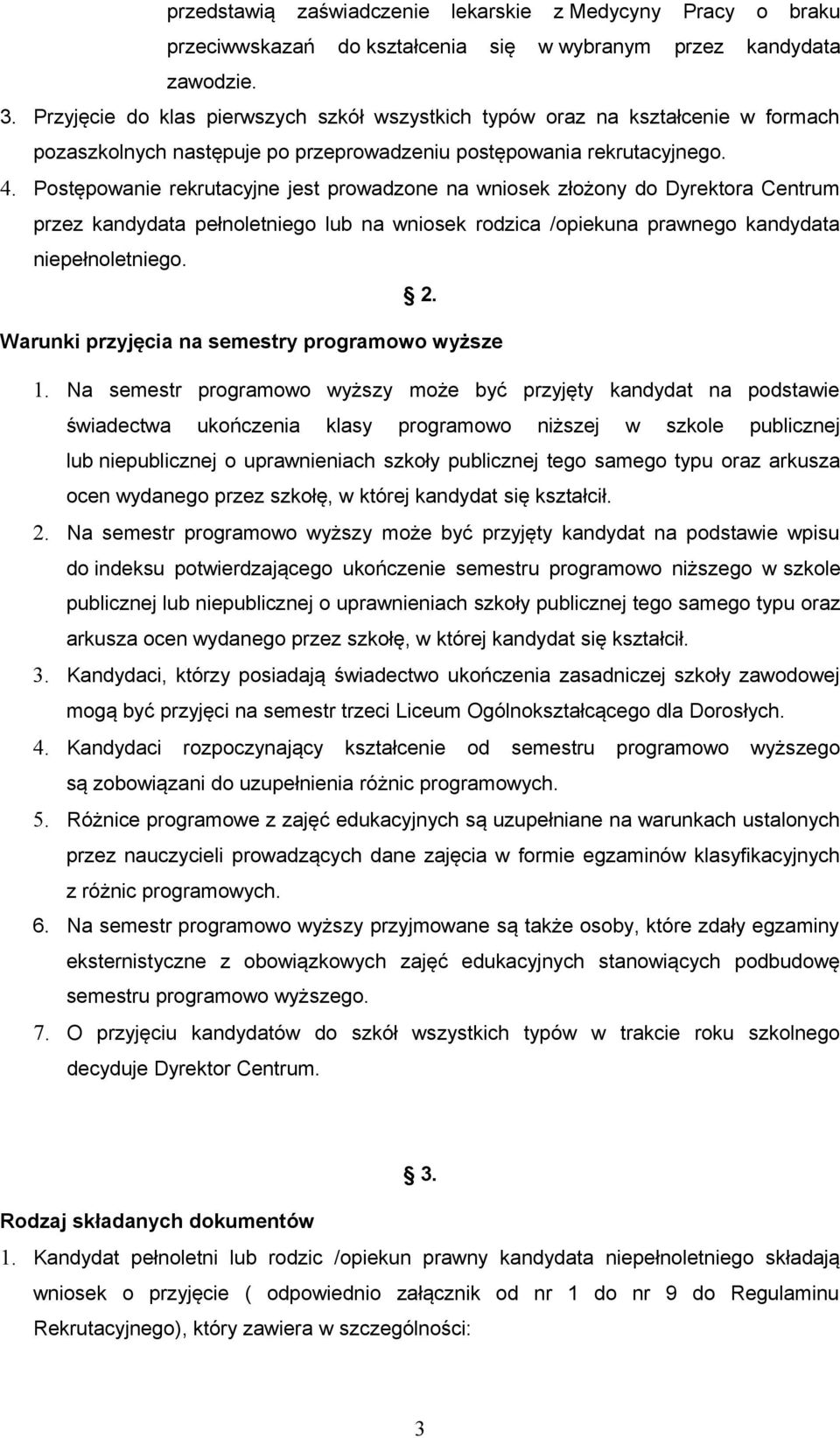 Postępowanie rekrutacyjne jest prowadzone na wniosek złożony do Dyrektora Centrum przez kandydata pełnoletniego lub na wniosek rodzica /opiekuna prawnego kandydata niepełnoletniego. 2.
