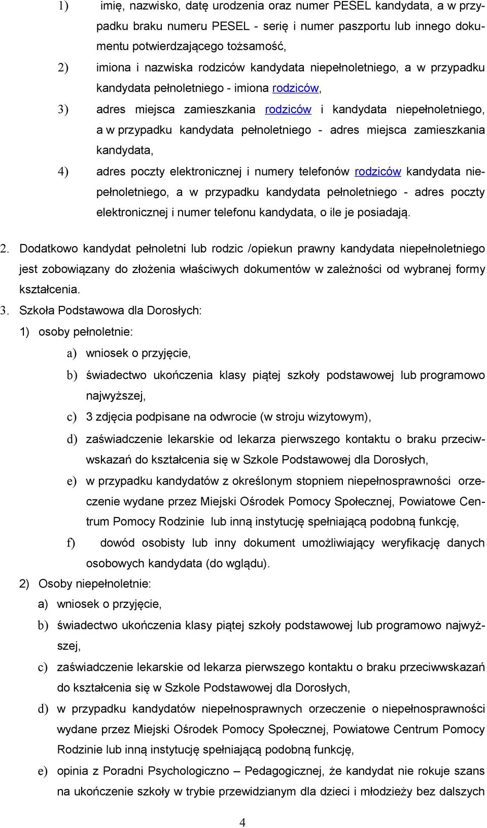 miejsca zamieszkania kandydata, 4) adres poczty elektronicznej i numery telefonów rodziców kandydata niepełnoletniego, a w przypadku kandydata pełnoletniego - adres poczty elektronicznej i numer