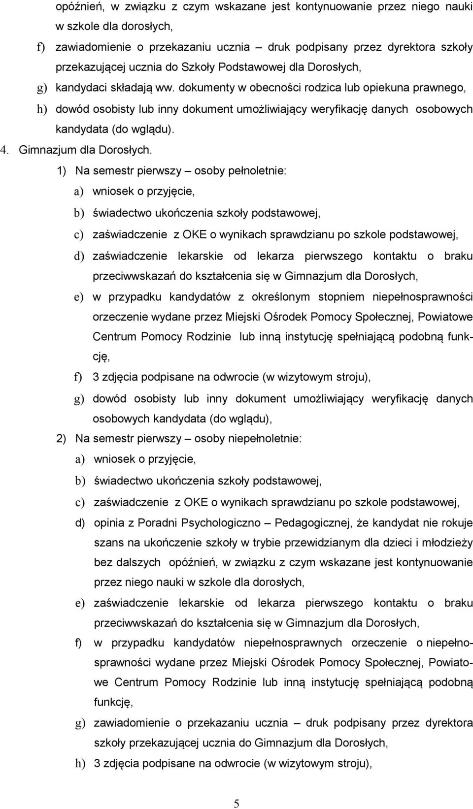 dokumenty w obecności rodzica lub opiekuna prawnego, h) dowód osobisty lub inny dokument umożliwiający weryfikację danych osobowych kandydata (do wglądu). 4. Gimnazjum dla Dorosłych.