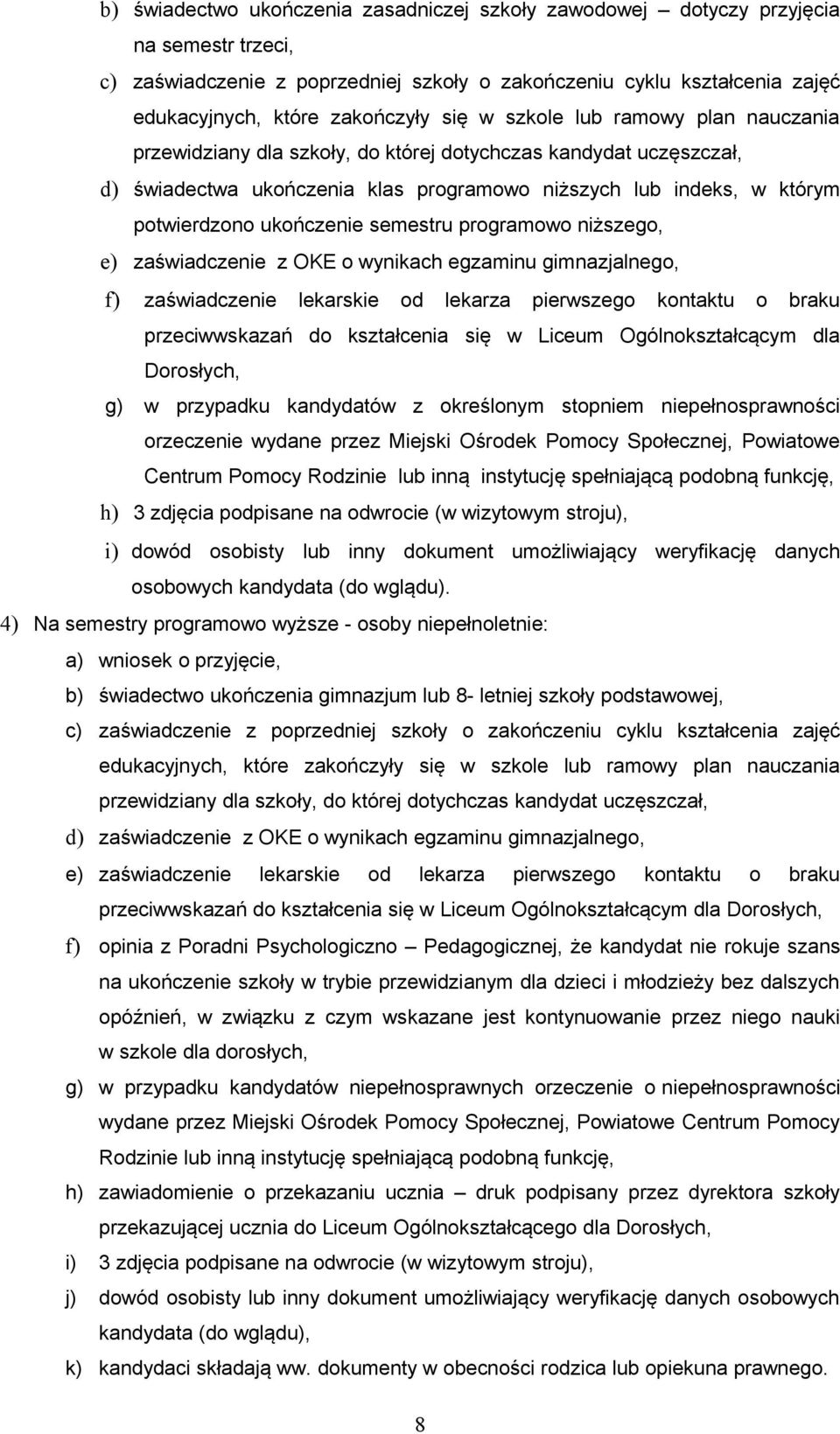ukończenie semestru programowo niższego, e) zaświadczenie z OKE o wynikach egzaminu gimnazjalnego, f) zaświadczenie lekarskie od lekarza pierwszego kontaktu o braku przeciwwskazań do kształcenia się