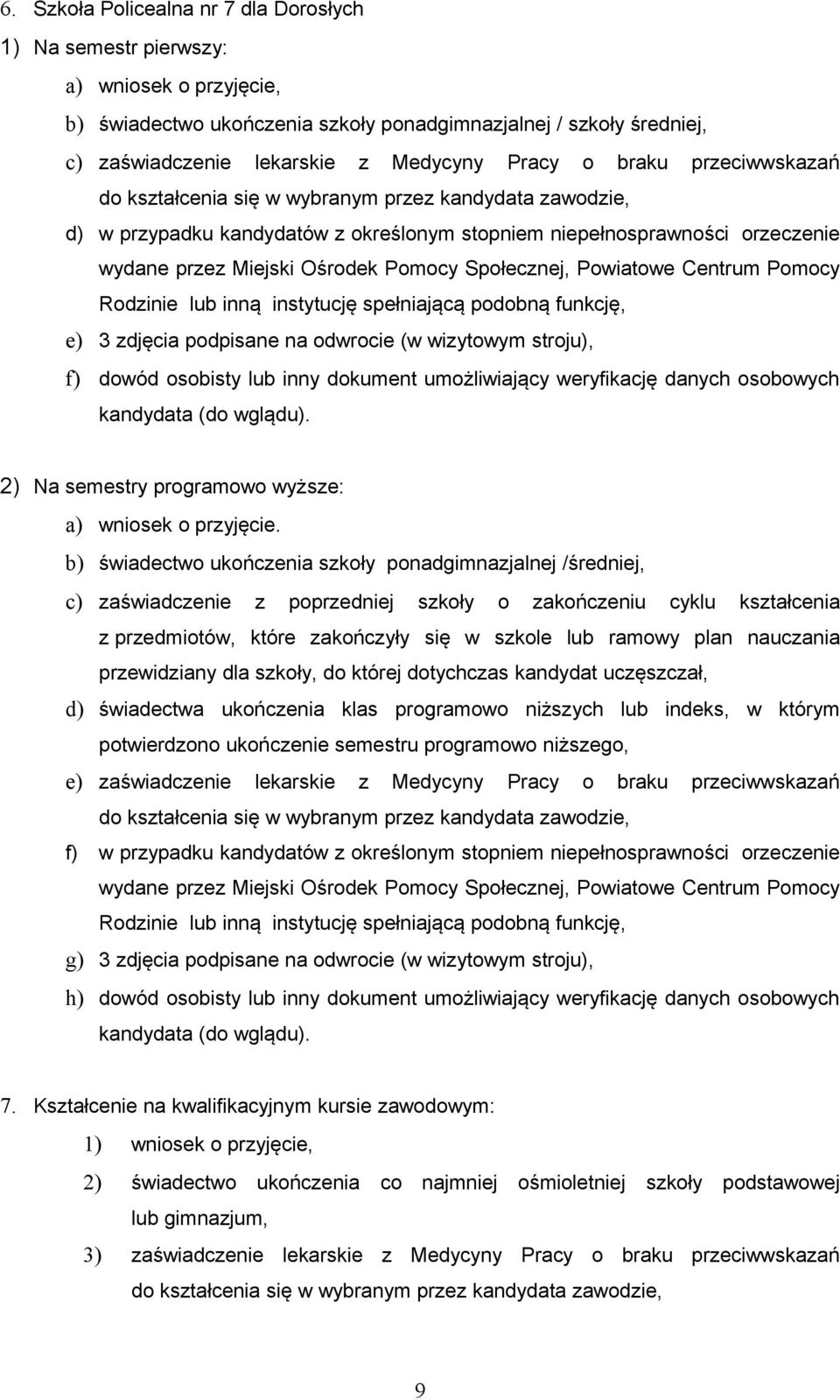 Pomocy Rodzinie lub inną instytucję spełniającą podobną funkcję, e) 3 zdjęcia podpisane na odwrocie (w wizytowym stroju), f) dowód osobisty lub inny dokument umożliwiający weryfikację danych