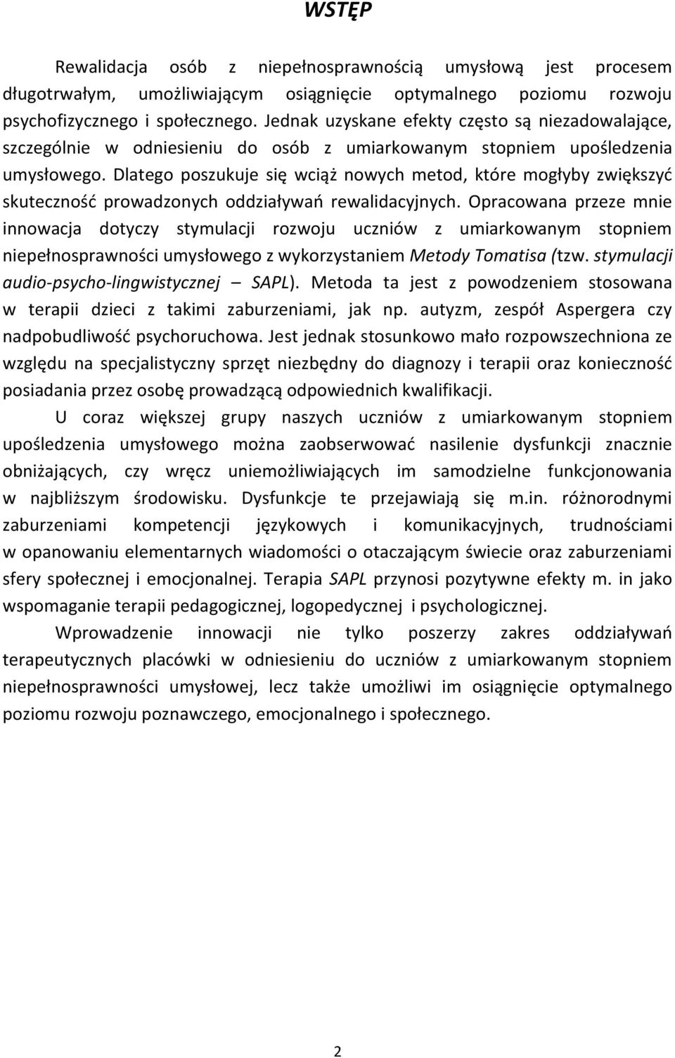 Dlatego poszukuje się wciąż nowych metod, które mogłyby zwiększyć skuteczność prowadzonych oddziaływań rewalidacyjnych.