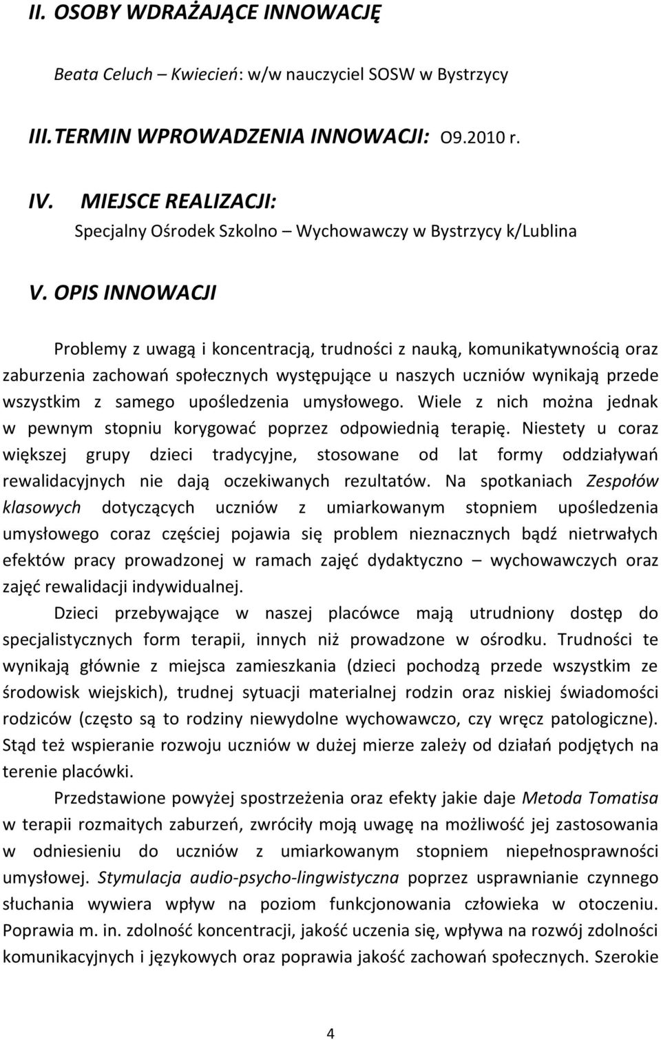 OPIS INNOWACJI Problemy z uwagą i koncentracją, trudności z nauką, komunikatywnością oraz zaburzenia zachowań społecznych występujące u naszych uczniów wynikają przede wszystkim z samego upośledzenia