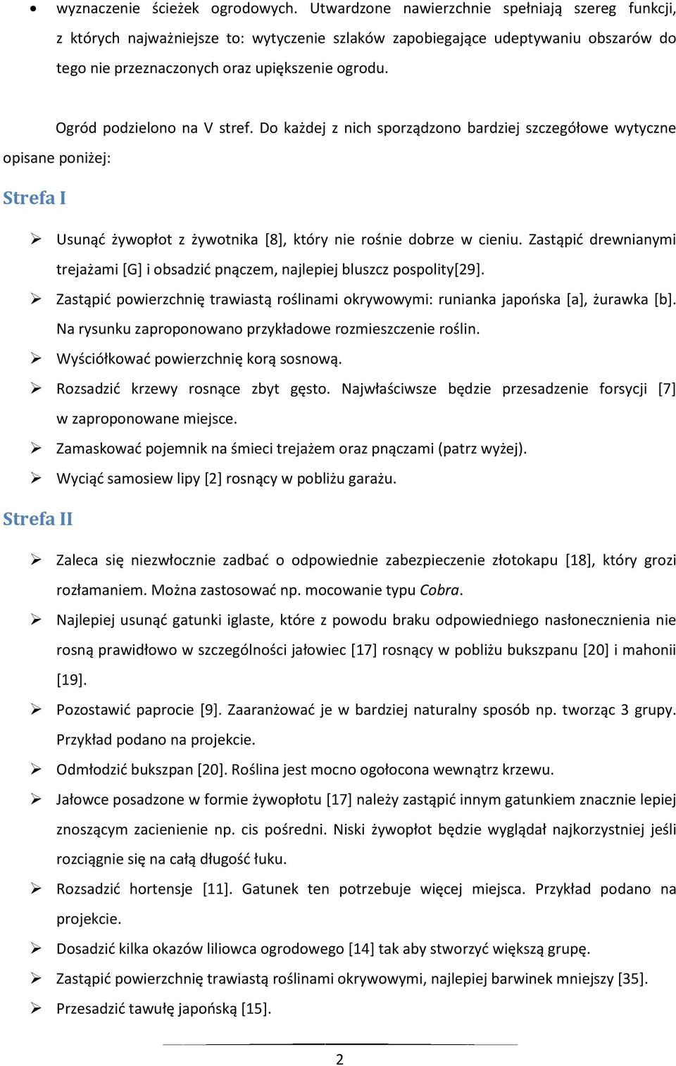 Ogród podzielono na V stref. Do każdej z nich sporządzono bardziej szczegółowe wytyczne opisane poniżej: Strefa I Usunąć żywopłot z żywotnika [8], który nie rośnie dobrze w cieniu.