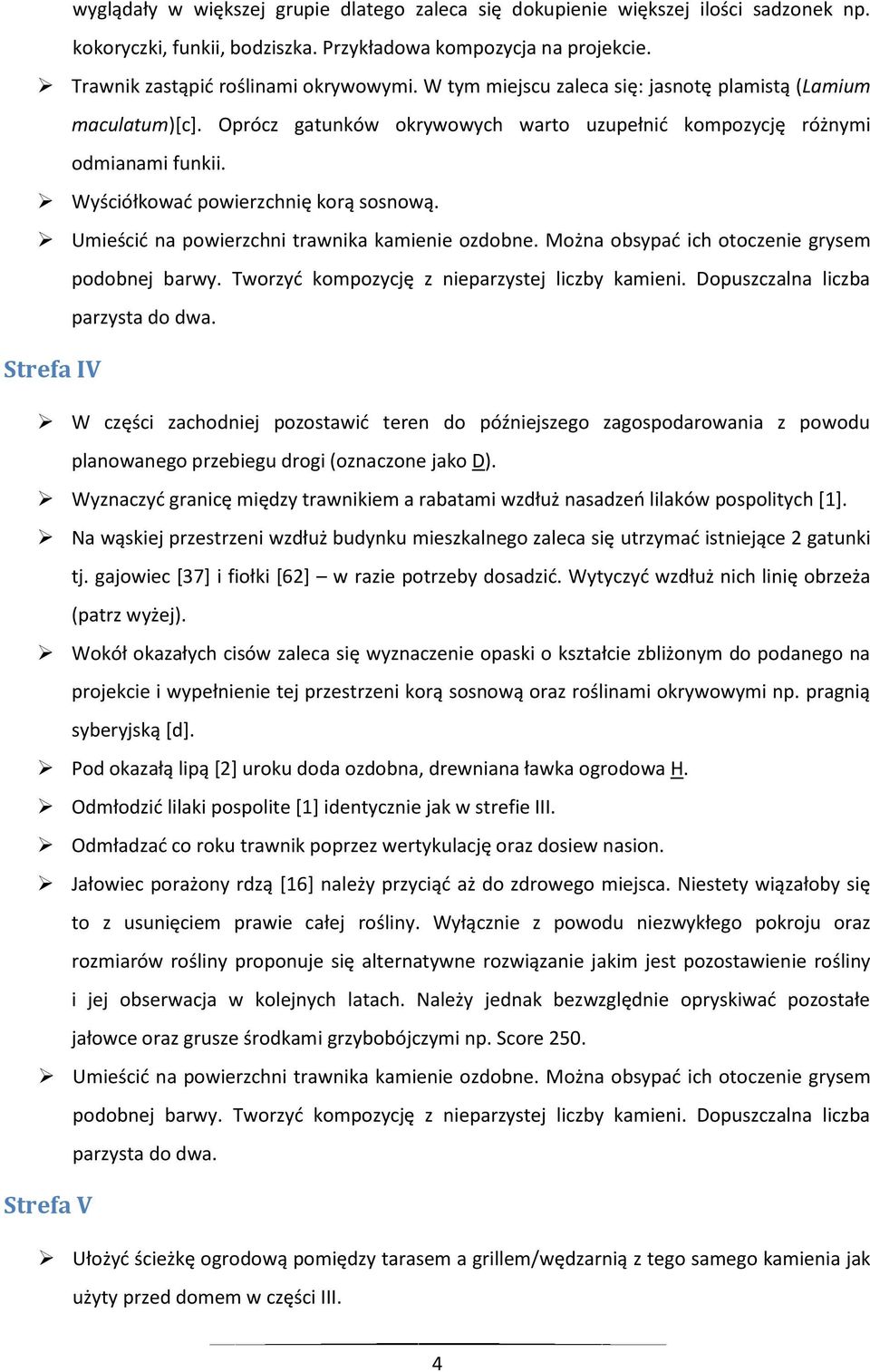 Umieścić na powierzchni trawnika kamienie ozdobne. Można obsypać ich otoczenie grysem podobnej barwy. Tworzyć kompozycję z nieparzystej liczby kamieni. Dopuszczalna liczba parzysta do dwa.