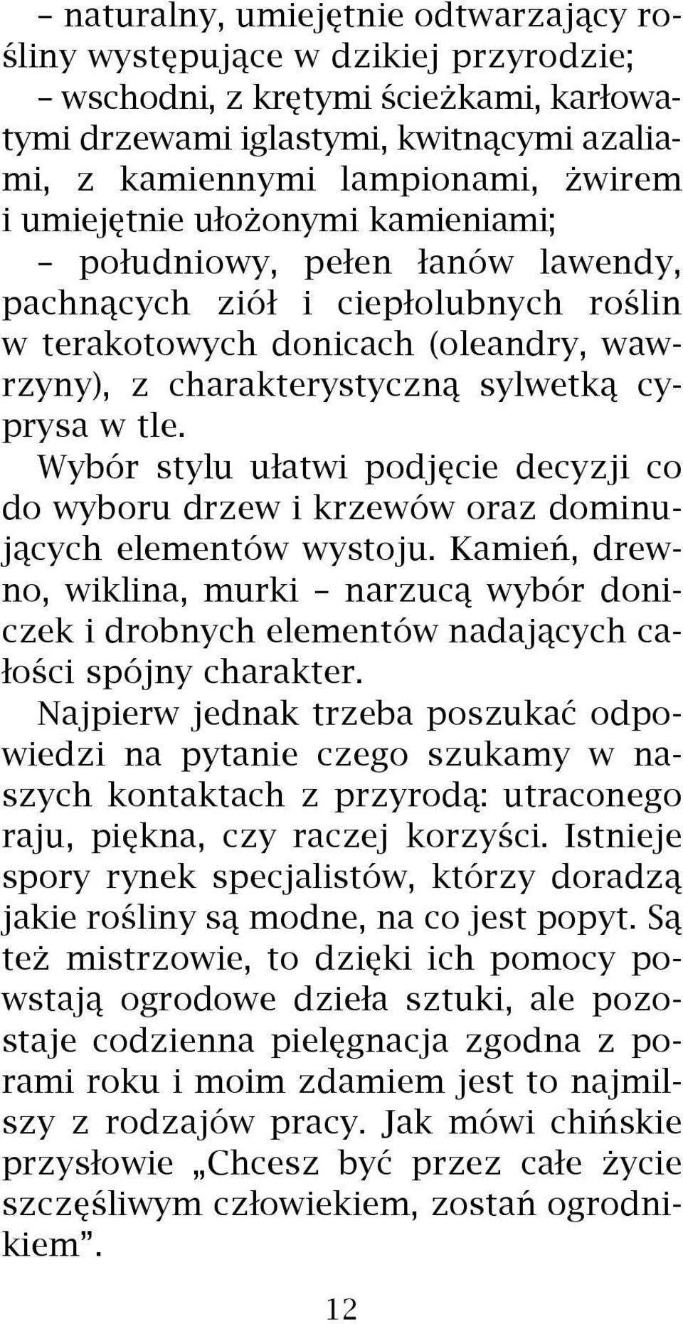 Wybór stylu u³atwi podjêcie decyzji co do wyboru drzew i krzewów oraz dominuj¹cych elementów wystoju.